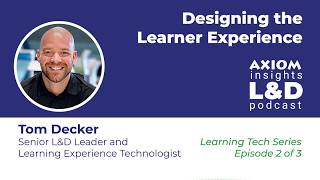 Designing the Learner Experience - AXIOM Insights L&D Podcast,    Learning Tech Series 2 of 3