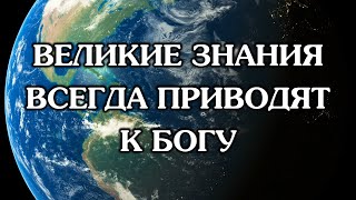 Великие знания всегда приводят к Богу (о сотворении мира)