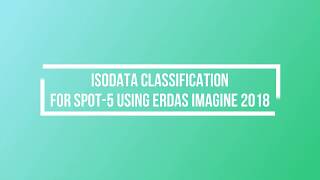 ISODATA SPOT - 5 BY USING ERDAS IMAGINE 2018(GROUP 8)