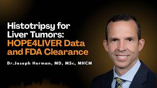 Histotripsy for Liver Tumors: HOPE4LIVER Data and FDA Clearance