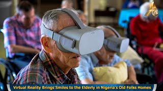 Virtual Reality Brings Smiles to the Elderly in Nigeria's Old Folks Homes