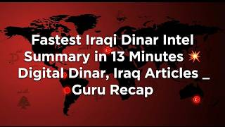 Fastest Iraqi Dinar Intel Summary in 13 Minutes 💥 Digital Dinar, Iraq Articles _ Guru Recap