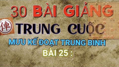 Bài 25 : Mưu kế đoạt trung binh - 30 bài giảng trung cuộc cờ tướng Mr Bill