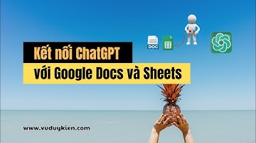 Hướng dẫn kết nối chatGPT với Google Docs và Sheet | TS.BS.Vũ Duy Kiên