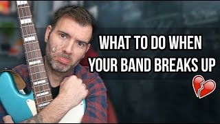 WHAT TO DO WHEN YOUR BAND BREAKS UP