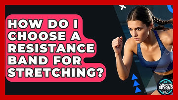 How Do I Choose A Resistance Band For Stretching? - Running Beyond Limits