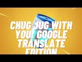 Chug Jug With You: Google Translate Edition