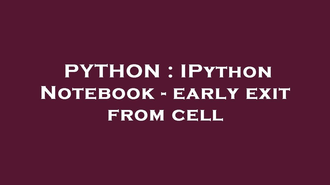 PYTHON : IPython Notebook - early exit from cell