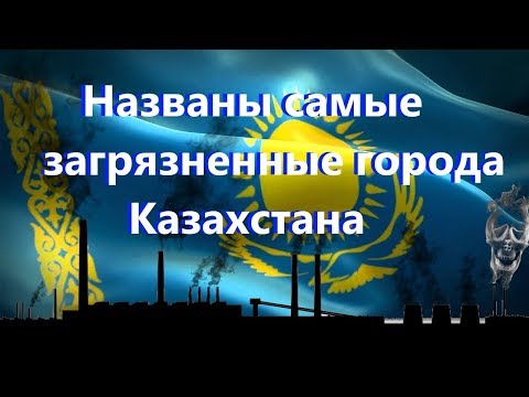 Новости Казахстана. В каких городах Казахстана самый грязный воздух.