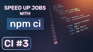 CI #3 - Speed Up Jobs with npm ci