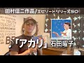 【エピソードシリーズ】田村信二作品(50)「アカリ」石田曜子