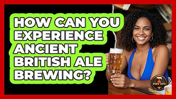 How Can You Experience Ancient British Ale Brewing? - The Pint Guy