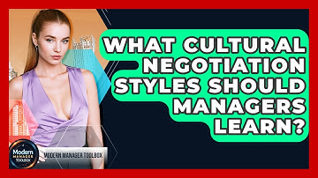 What Cultural Negotiation Styles Should Managers Learn? - Modern Manager Toolbox