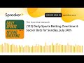 112 daily sports betting overtime 6 soccer bets for sunday july 24th