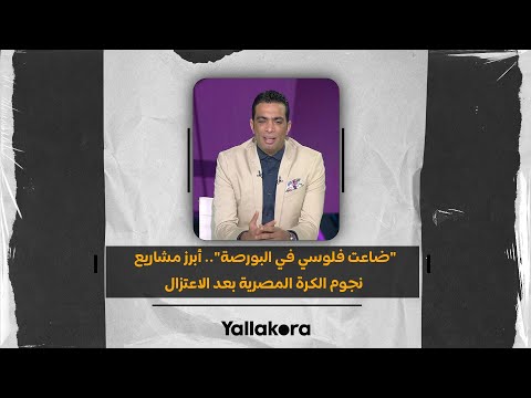 ضاعت فلوسي في البورصة أبرز مشاريع نجوم الكرة المصرية بعد الاعتزال