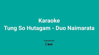 Karaoke Tung So Hutagam - Duo Naimarata