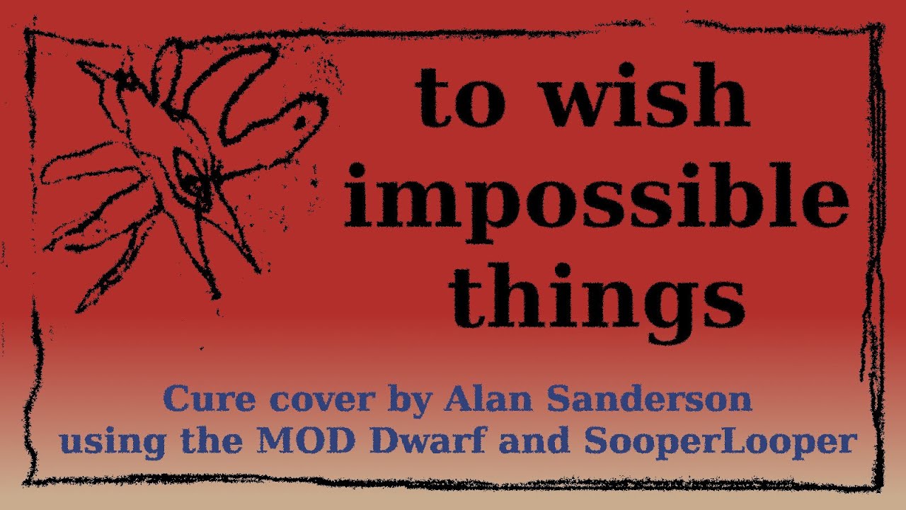 To Wish Impossible Things (Cure cover by Alan Sanderson with SooperLooper on the MOD Dwarf)