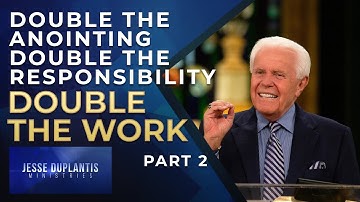 Double the Anointing, Double the Responsibility, Double the Work, Part 2 | Jesse Duplantis