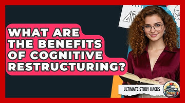 What Are The Benefits Of Cognitive Restructuring? - Ultimate Study Hacks