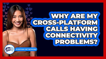 Why Are My Cross-platform Calls Having Connectivity Problems? - Everyday-Networking