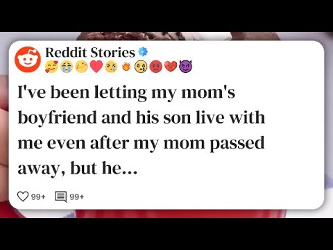 I've been letting my mom's boyfriend and his son live with me even
