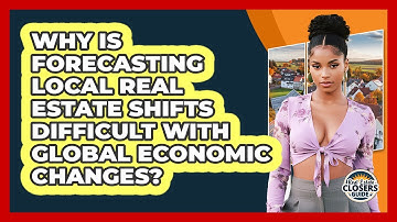 Why Is Forecasting Local Real Estate Shifts Difficult With Global Economic Changes?