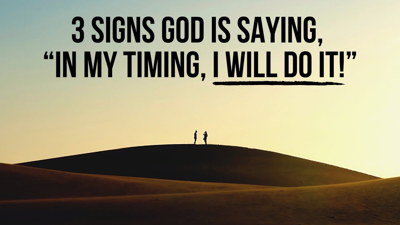 3 Signs God Is Saying, “In My Timing, I Will Do It!”