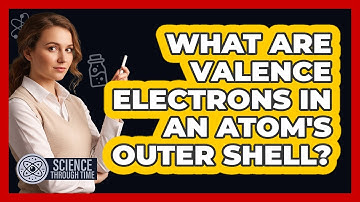 What Are Valence Electrons in an Atom