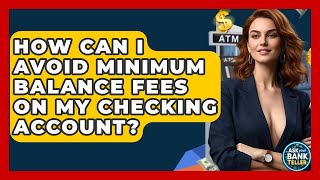 How Can I Avoid Minimum Balance Fees On My Checking Account? - Ask Your Bank Teller