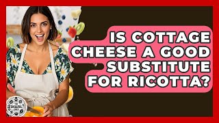 Is Cottage Cheese A Good Substitute For Ricotta? - The Skillful Chef