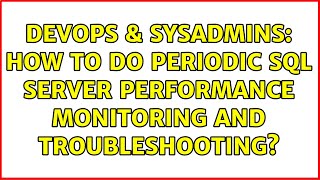 DevOps & SysAdmins: How to do periodic Sql Server performance monitoring and troubleshooting?