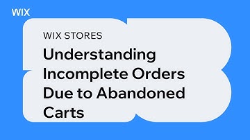 Wix Stores | Understanding Incomplete Orders Due to Abandoned Carts
