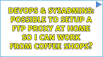 DevOps & SysAdmins: Possible to setup a ftp proxy at home so i can work from coffee shops?