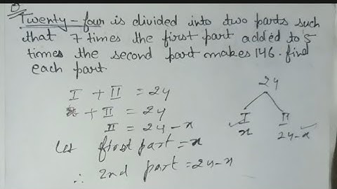 24 Is Divided Into Two Parts Such That 7 Times The First Part Was Added To Five Times