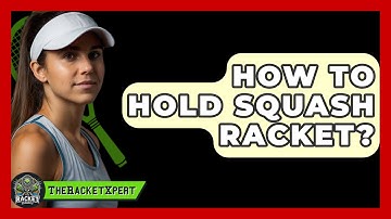 How To Hold Squash Racket? - The Racket Xpert
