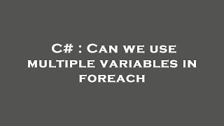 C# : Can we use multiple variables in foreach