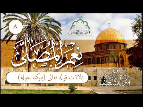 نعم المصلى | الحلقة (8) | ما هي دلالات قول ربنا سبحانه عن المسجد الأقصى (باركنا حوله)؟