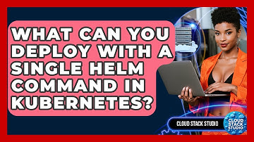 What Can You Deploy With A Single Helm Command In Kubernetes? - Cloud Stack Studio