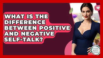 What Is The Difference Between Positive And Negative Self-talk? - Inside Body Image