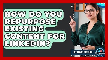 How Do You Repurpose Existing Content For LinkedIn? - Get Linked Together