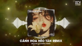 CÁNH HOA HÉO TÀN - MOCHIII x DOMINO REMIX | Giống Như Một Vở Kịch Buồn Anh Diễn Trọn Cả Hai Vai...