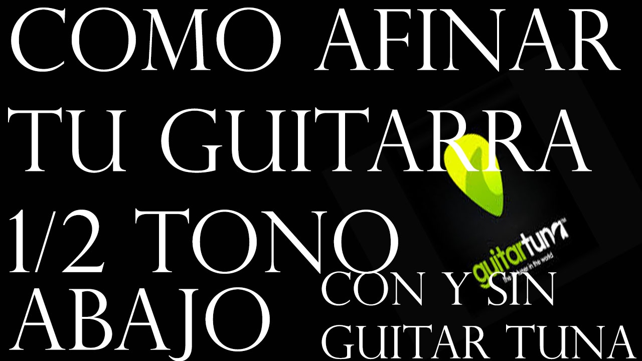 Como Afinar Tu Guitarra Medio Tono Abajo Con Y Sin GuitarTuna - YouTube