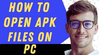 How To Open APK Files On Pc - Full Guide
