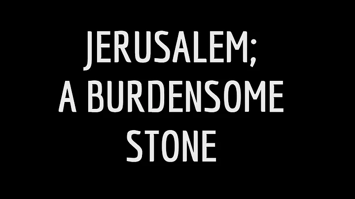 Zechariah Study Pt 25 Jerusalem A Burdensome Stone