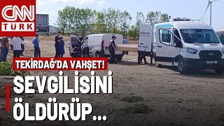 Tekirdağda Korkunç Olay: Kız Arkadaşını Öldürüp, İntihar Etti...