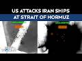 Strait Of Hormuz | US Destroys Iranian Naval Assests In Strait Of Hormuz