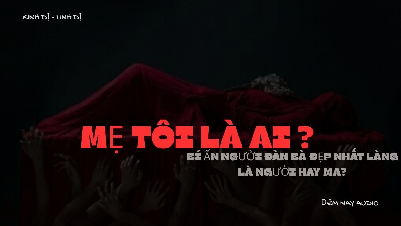 [ FULL LINH DỊ ] MẸ TÔI LÀ AI - BÍ ẨN NGƯỜI ĐÀN BÀ ĐẸP NHẤT LÀNG: LÀ NGƯỜI HAY MA? | ĐÊM NAY AUDIO