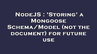 NodeJS : 'Storing' a Mongoose Schema/Model (not the document) for future use