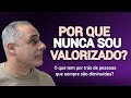 POR QUE ALGUMAS PESSOAS SÃO TÃO DESVALORIZADAS? O que está por trás de tudo isso.
