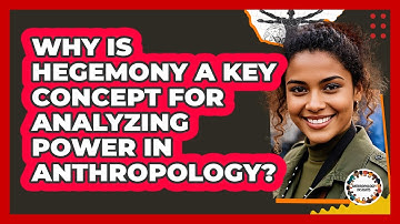 Why Is Hegemony A Key Concept For Analyzing Power In Anthropology? - Anthropology Insights